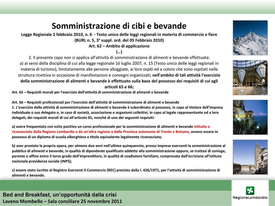 Il presente capo non si applica all'attività di somministrazione di alimenti e bevande effettuata: a) ai sensi della disciplina di cui alla legge regionale 16 luglio 2007, n.