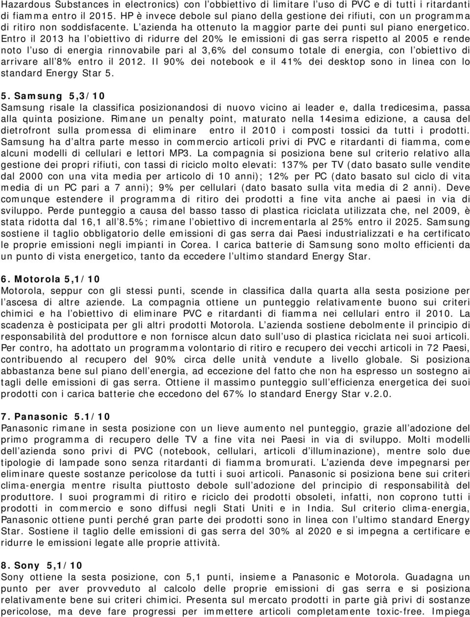 Entro il 2013 ha l obiettivo di ridurre del 20% le emissioni di gas serra rispetto al 2005 e rende noto l uso di energia rinnovabile pari al 3,6% del consumo totale di energia, con l obiettivo di