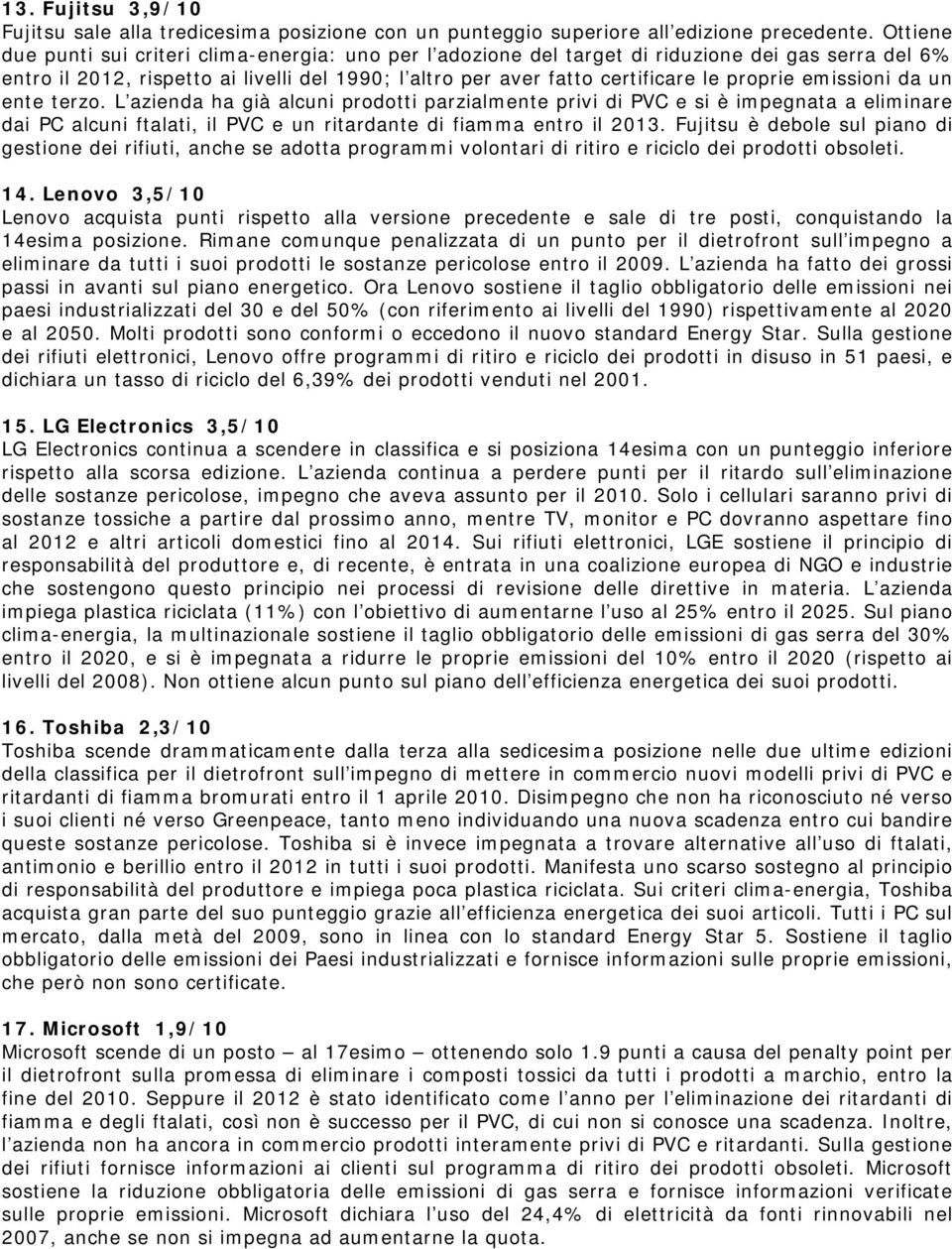 emissioni da un ente terzo. L azienda ha già alcuni prodotti parzialmente privi di PVC e si è impegnata a eliminare dai PC alcuni ftalati, il PVC e un ritardante di fiamma entro il 2013.