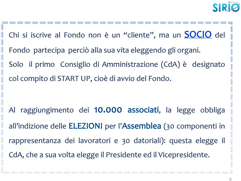 Solo il primo Consiglio di Amministrazione (CdA) è designato colcompitodistartup,cioèdiavviodelfondo.