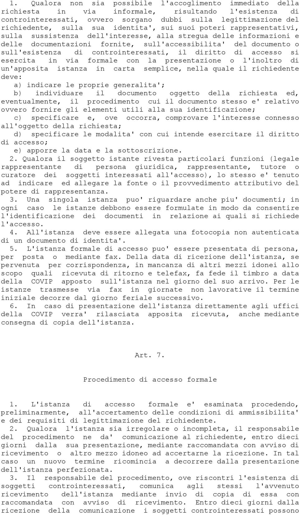 controinteressati, il diritto di accesso si esercita in via formale con la presentazione o l'inoltro di un'apposita istanza in carta semplice, nella quale il richiedente deve: a) indicare le proprie