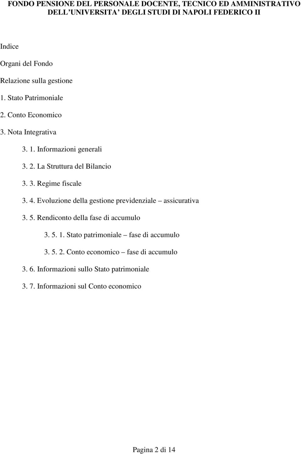 3. Regime fiscale 3. 4. Evoluzione della gestione previdenziale assicurativa 3. 5. Rendiconto della fase di accumulo 3. 5. 1.