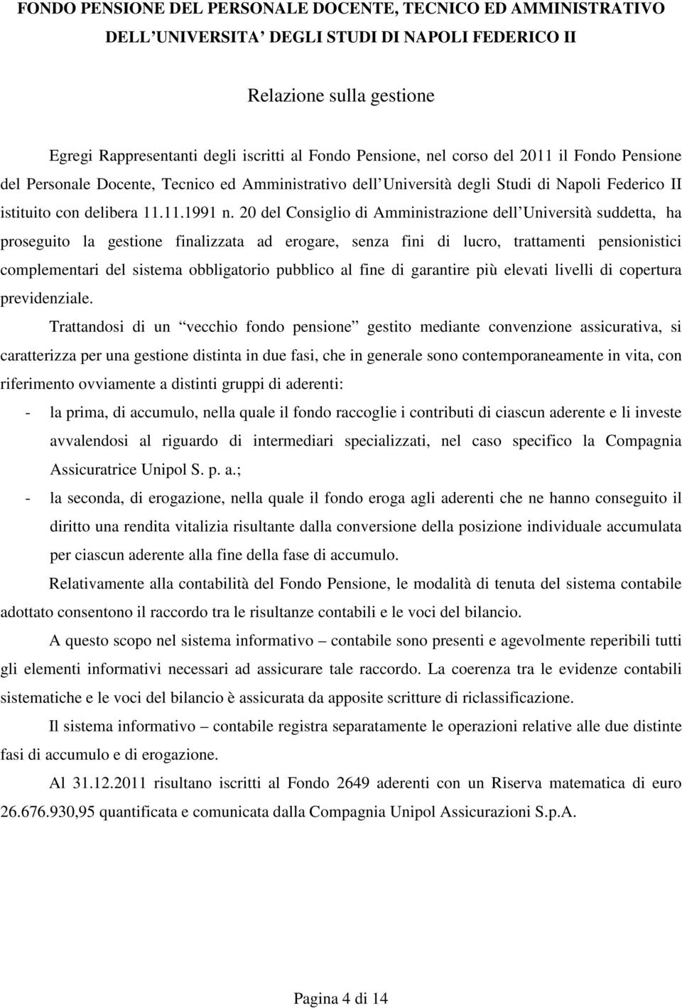 20 del Consiglio di Amministrazione dell Università suddetta, ha proseguito la gestione finalizzata ad erogare, senza fini di lucro, trattamenti pensionistici complementari del sistema obbligatorio