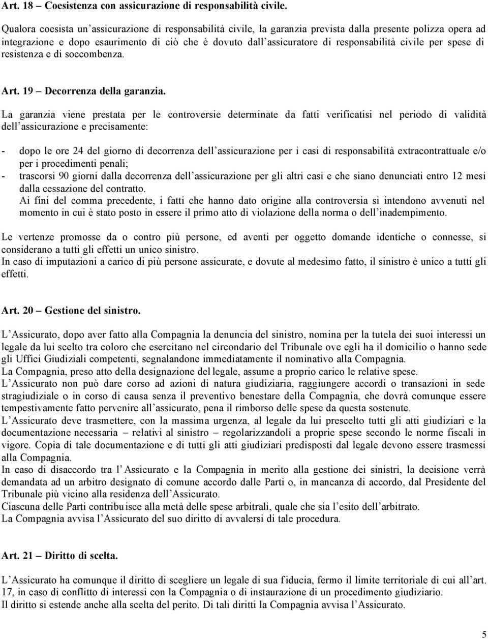 responsabilità civile per spese di resistenza e di soccombenza. Art. 19 Decorrenza della garanzia.