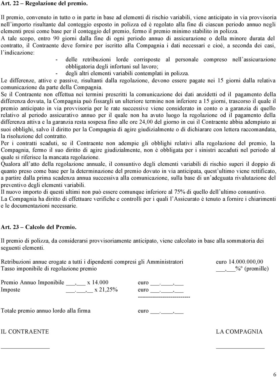 di ciascun periodo annuo negli elementi presi come base per il conteggio del premio, fermo il premio minimo stabilito in polizza.