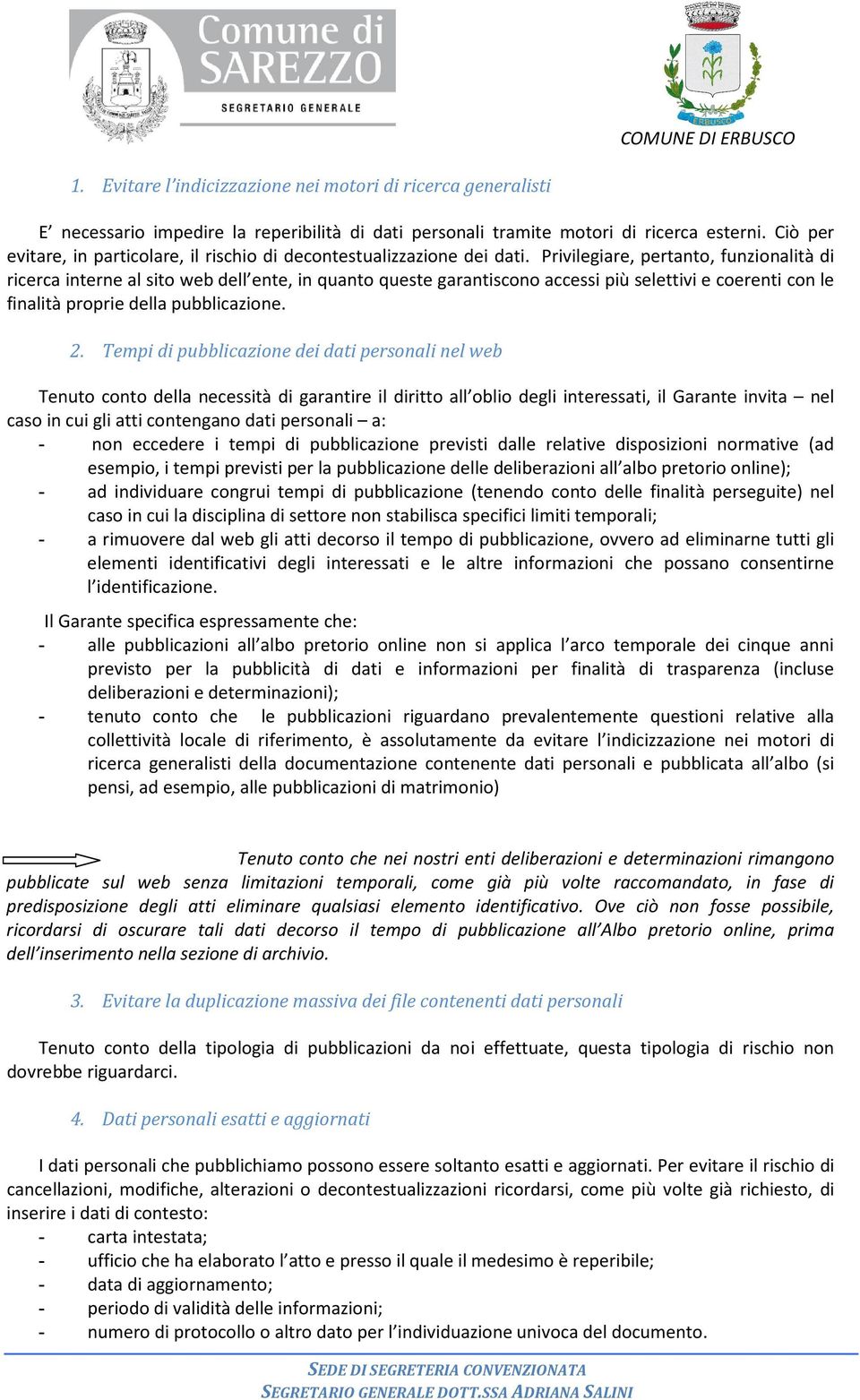 Privilegiare, pertanto, funzionalità di ricerca interne al sito web dell ente, in quanto queste garantiscono accessi più selettivi e coerenti con le finalità proprie della pubblicazione. 2.