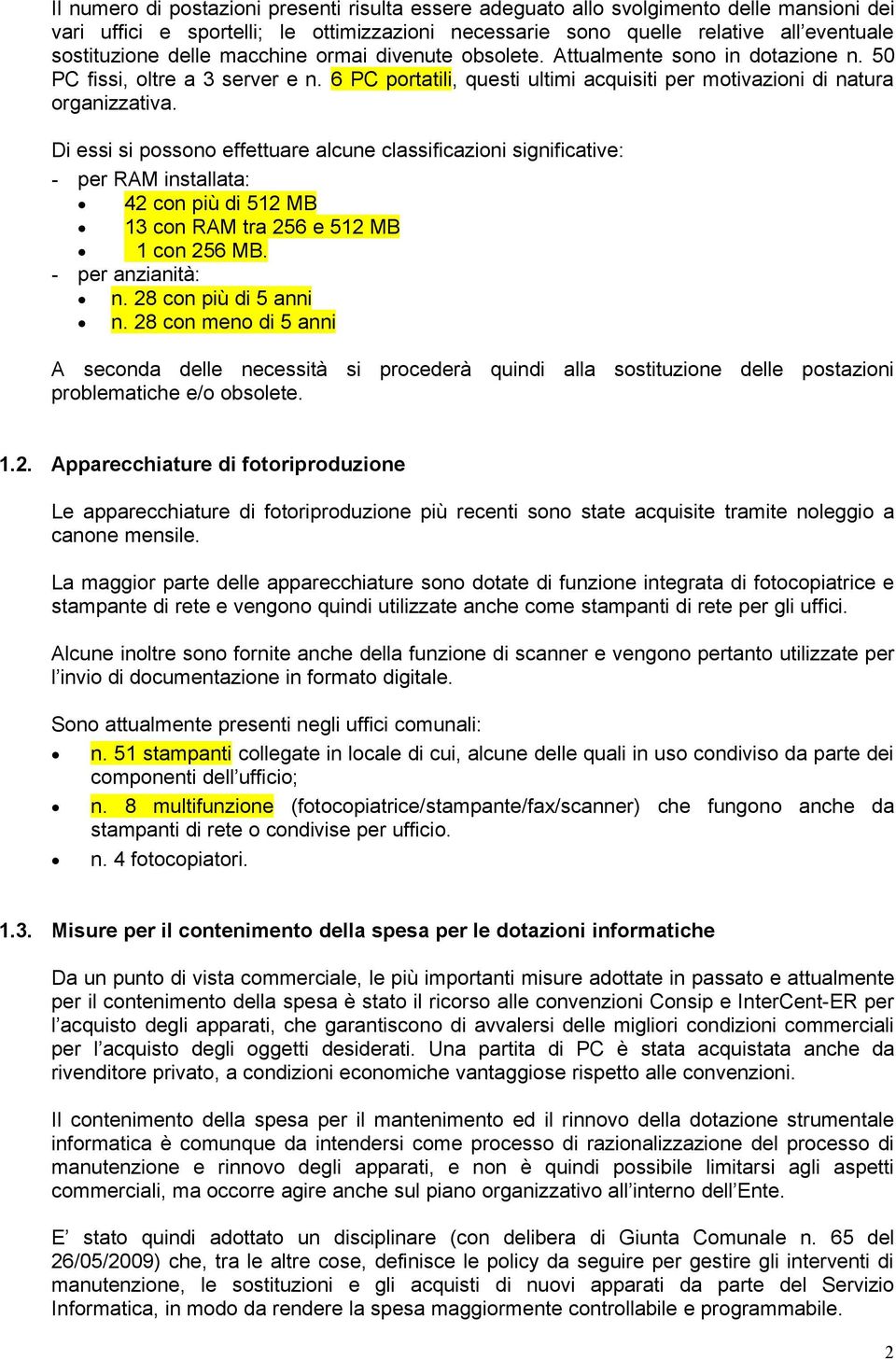 Di essi si possono effettuare alcune classificazioni significative: - per RAM installata: 42 con più di 512 MB 13 con RAM tra 256 e 512 MB 1 con 256 MB. - per anzianità: n. 28 con più di 5 anni n.