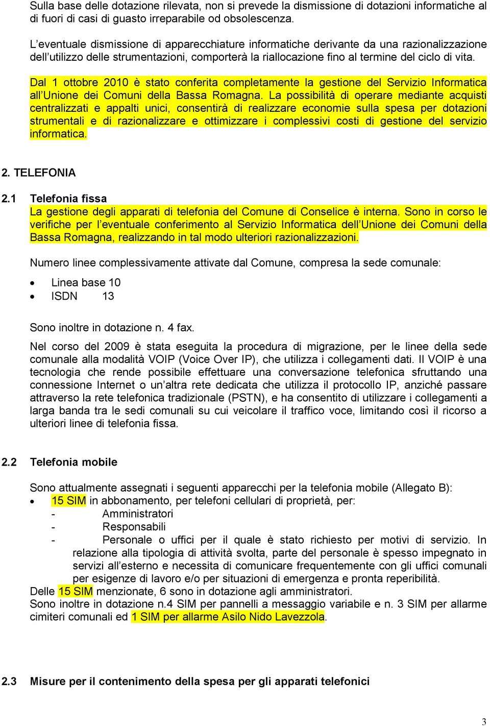 Dal 1 ottobre 2010 è stato conferita completamente la gestione del Servizio Informatica all Unione dei Comuni della Bassa Romagna.