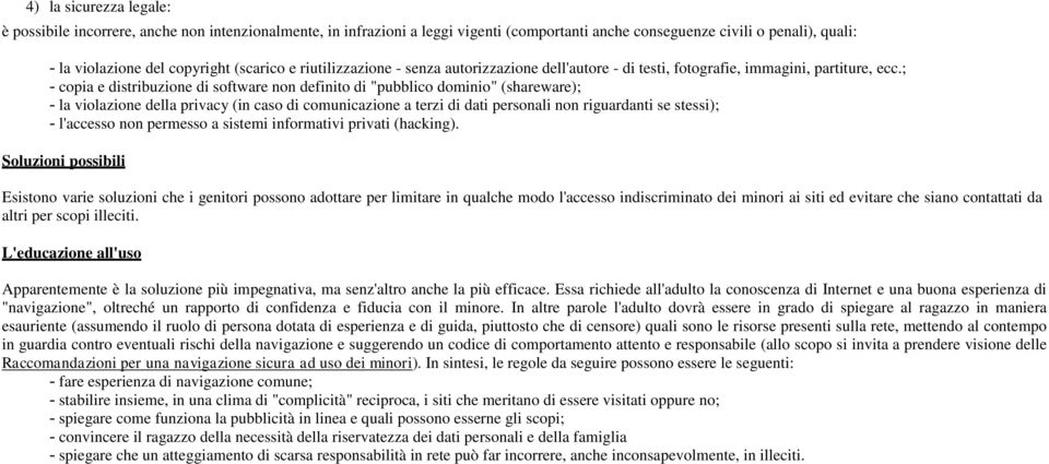 ; - copia e distribuzione di software non definito di "pubblico dominio" (shareware); - la violazione della privacy (in caso di comunicazione a terzi di dati personali non riguardanti se stessi); -