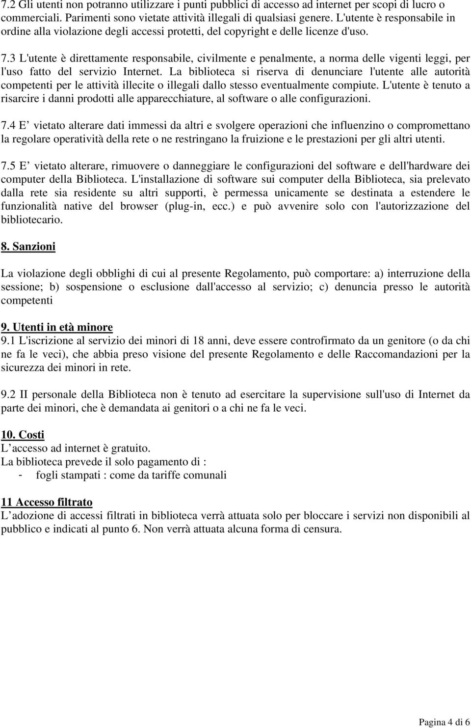 3 L'utente è direttamente responsabile, civilmente e penalmente, a norma delle vigenti leggi, per l'uso fatto del servizio Internet.