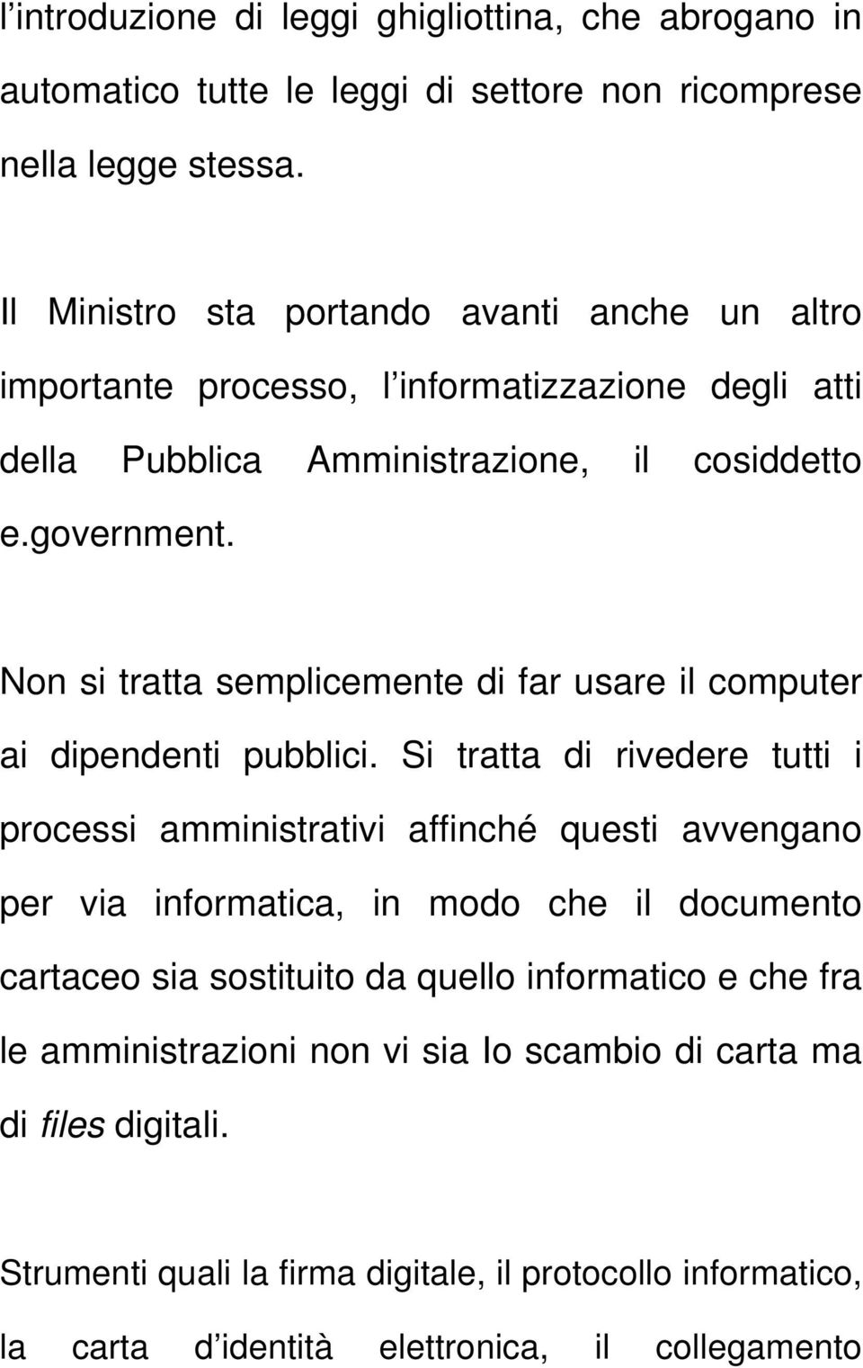 Non si tratta semplicemente di far usare il computer ai dipendenti pubblici.