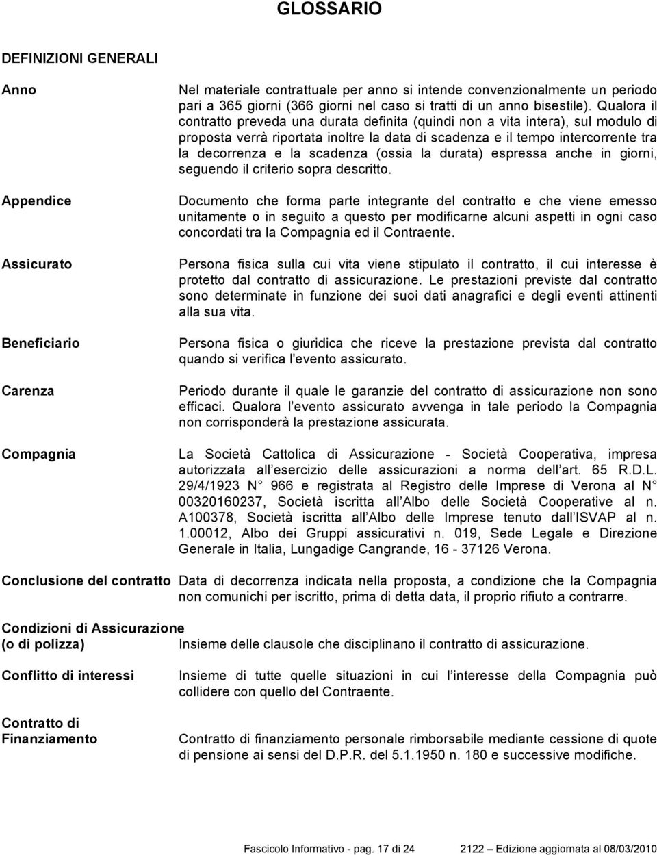 Qualora il contratto preveda una durata definita (quindi non a vita intera), sul modulo di proposta verrà riportata inoltre la data di scadenza e il tempo intercorrente tra la decorrenza e la