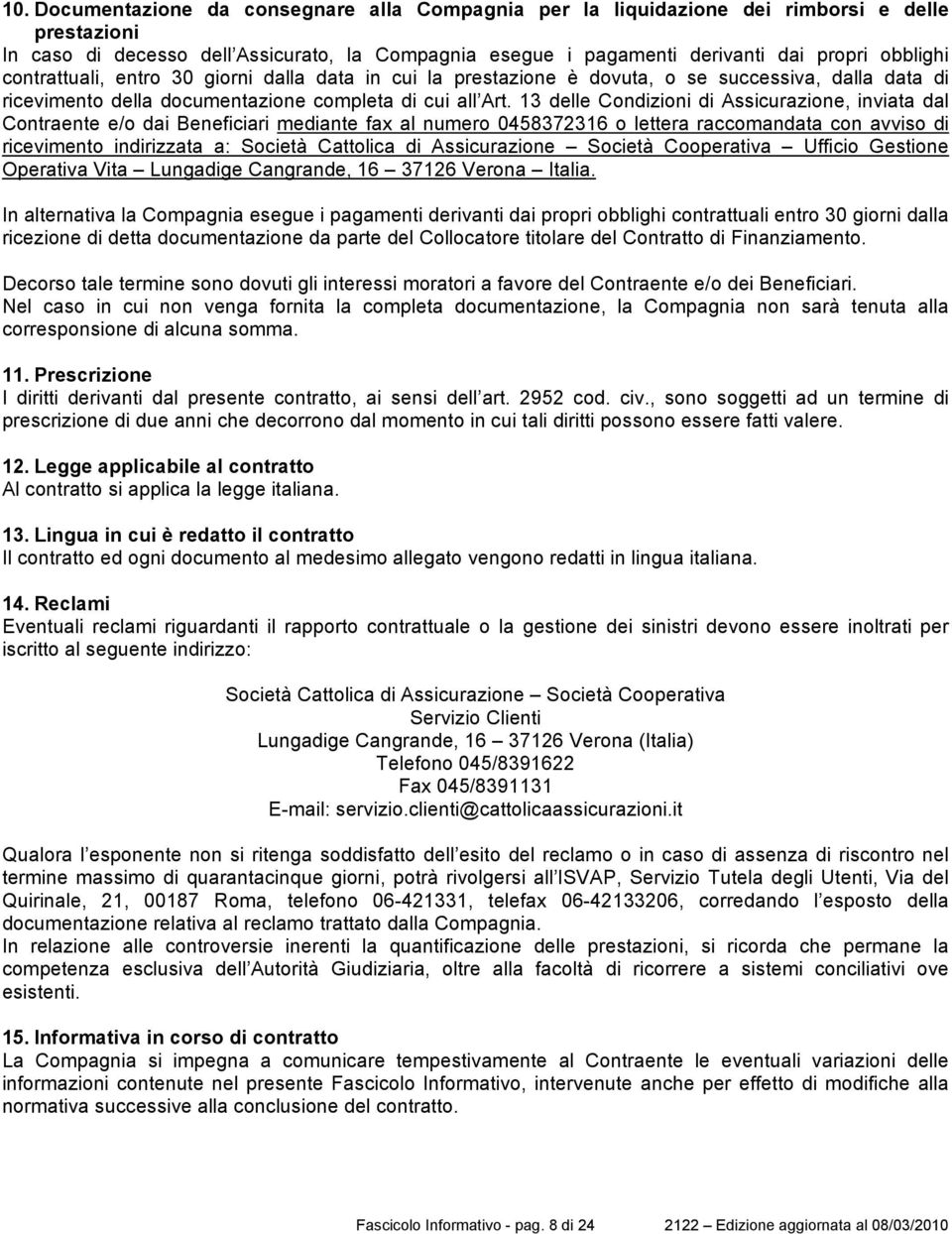 13 delle Condizioni di Assicurazione, inviata dal Contraente e/o dai Beneficiari mediante fax al numero 0458372316 o lettera raccomandata con avviso di ricevimento indirizzata a: Società Cattolica di