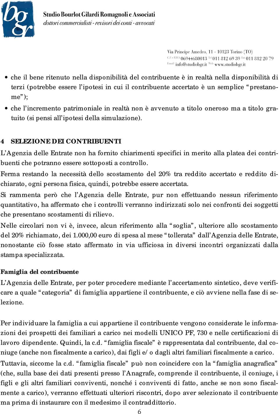 4 SELEZIONE DEI CONTRIBUENTI L Agenzia delle Entrate non ha fornito chiarimenti specifici in merito alla platea dei contribuenti che potranno essere sottoposti a controllo.