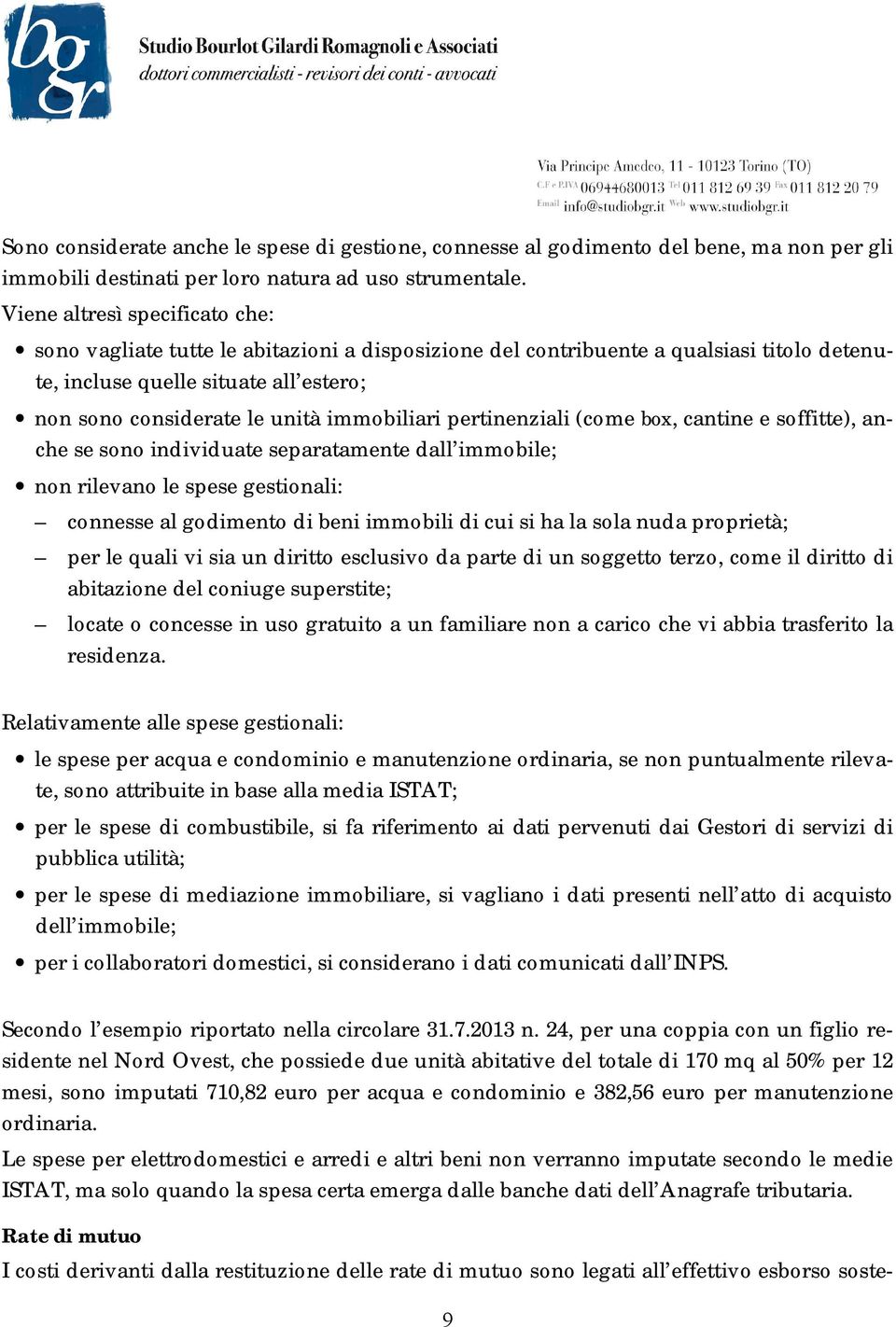 immobiliari pertinenziali (come box, cantine e soffitte), anche se sono individuate separatamente dall immobile; non rilevano le spese gestionali: connesse al godimento di beni immobili di cui si ha