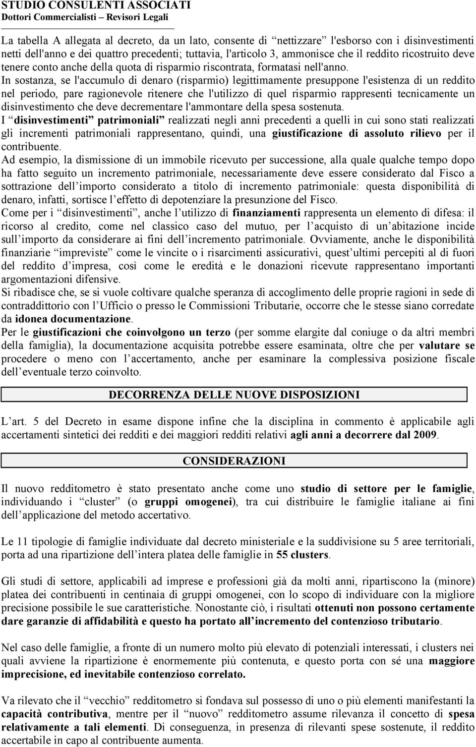 In sostanza, se l'accumulo di denaro (risparmio) legittimamente presuppone l'esistenza di un reddito nel periodo, pare ragionevole ritenere che l'utilizzo di quel risparmio rappresenti tecnicamente