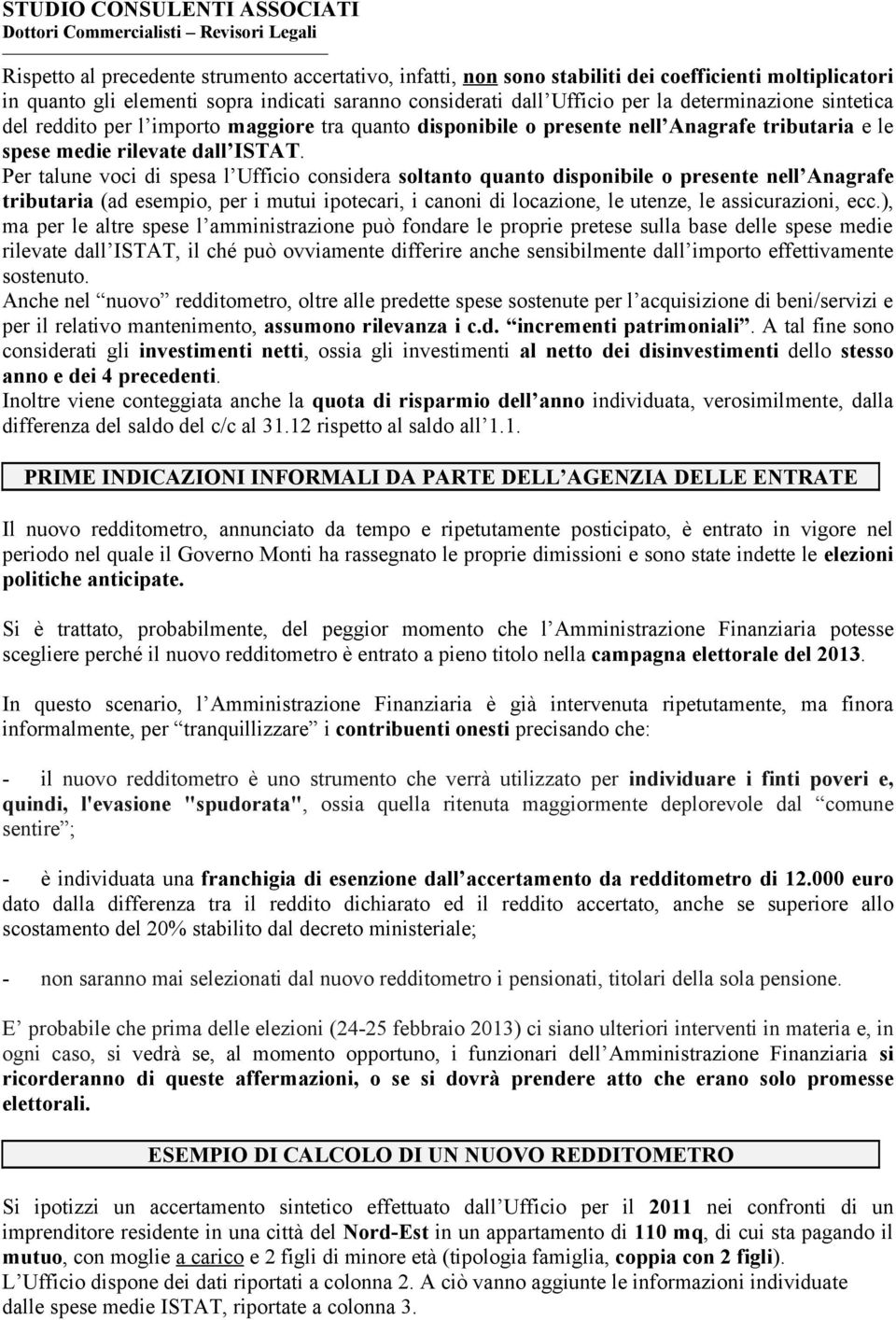 Per talune voci di spesa l Ufficio considera soltanto quanto disponibile o presente nell Anagrafe tributaria (ad esempio, per i mutui ipotecari, i canoni di locazione, le utenze, le assicurazioni,