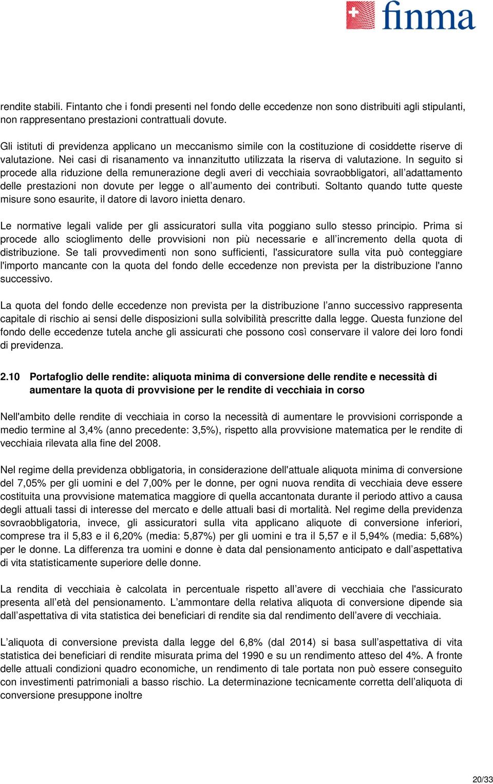 In seguito si procede alla riduzione della remunerazione degli averi di vecchiaia sovraobbligatori, all adattamento delle prestazioni non dovute per legge o all aumento dei contributi.