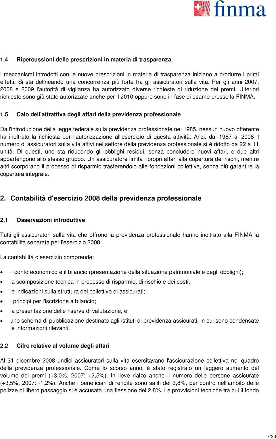 Ulteriori richieste sono già state autorizzate anche per il 2010 oppure sono in fase di esame presso la FINMA. 1.