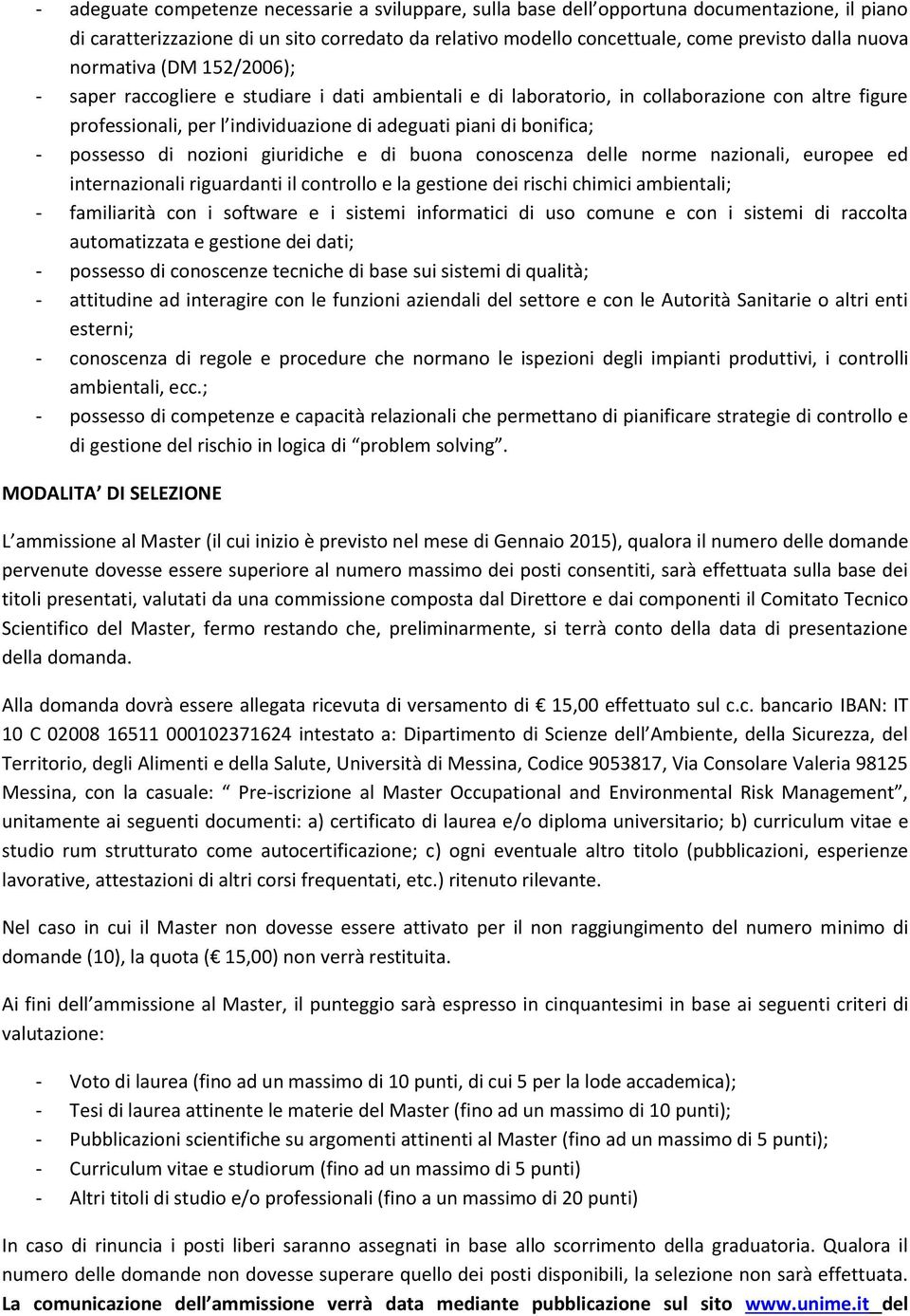 possesso di nozioni giuridiche e di buona conoscenza delle norme nazionali, europee ed internazionali riguardanti il controllo e la gestione dei rischi chimici ambientali; - familiarità con i