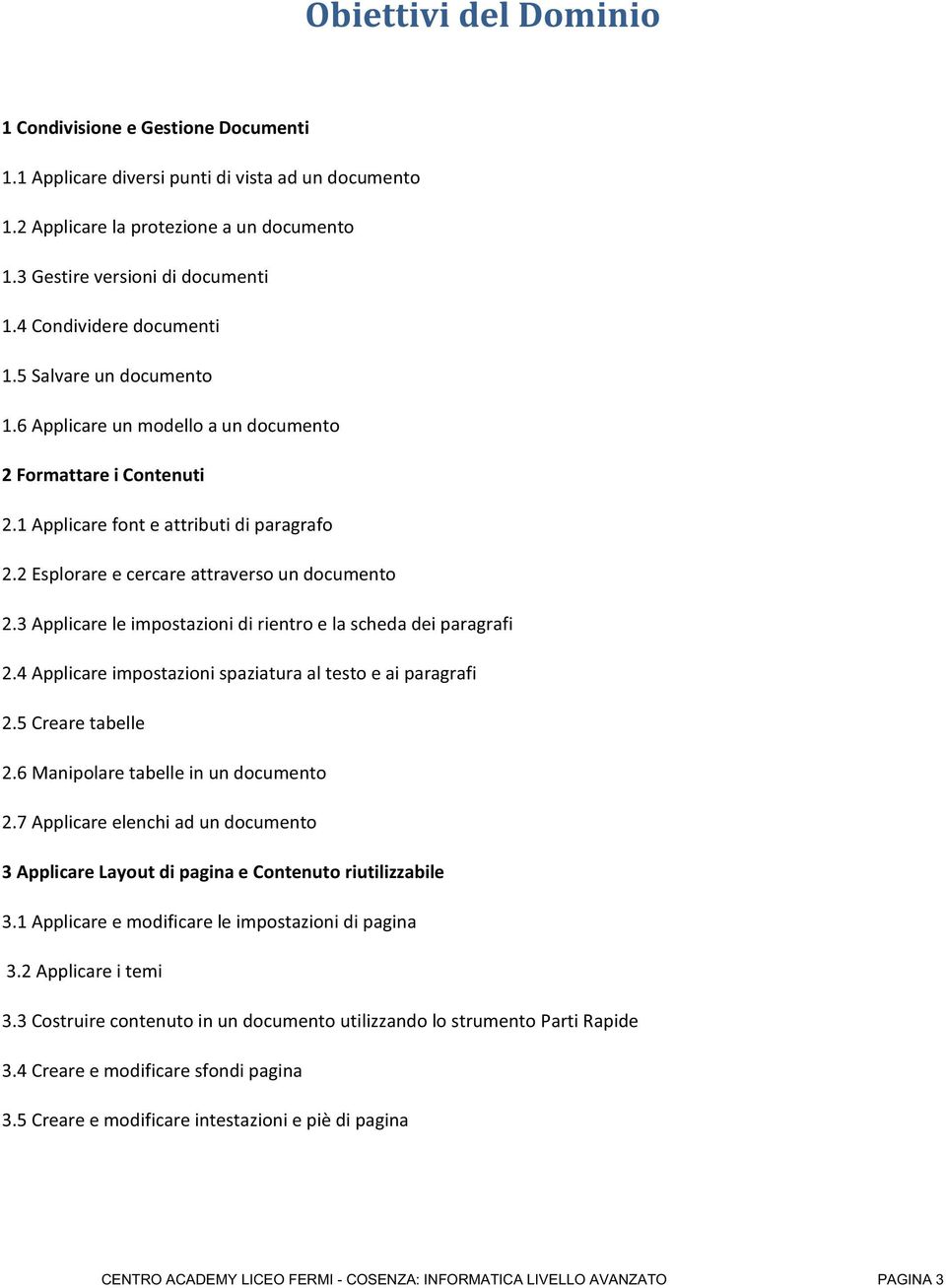 2 Esplorare e cercare attraverso un documento 2.3 Applicare le impostazioni di rientro e la scheda dei paragrafi 2.4 Applicare impostazioni spaziatura al testo e ai paragrafi 2.5 Creare tabelle 2.