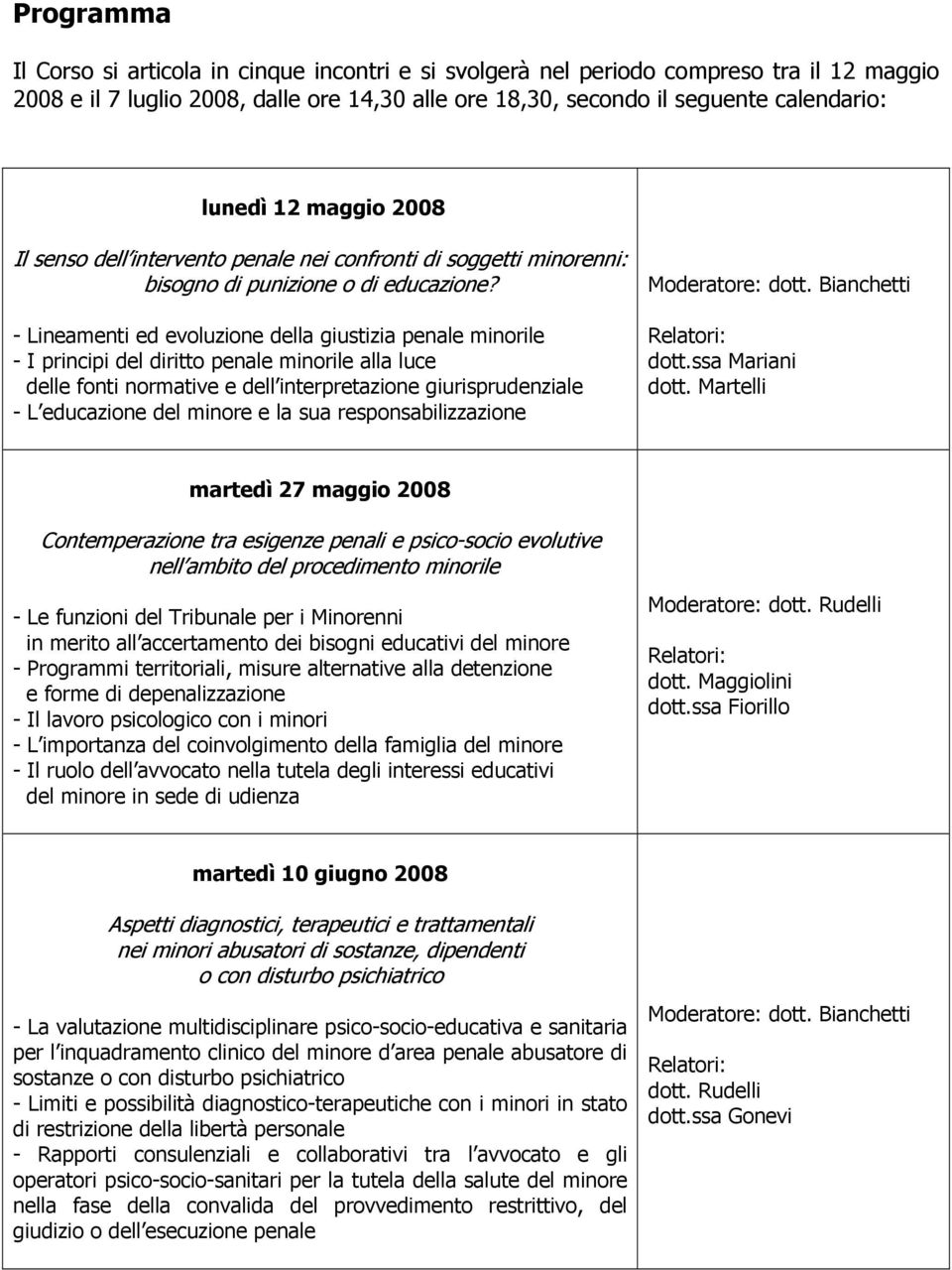 - Lineamenti ed evoluzione della giustizia penale minorile - I principi del diritto penale minorile alla luce delle fonti normative e dell interpretazione giurisprudenziale - L educazione del minore