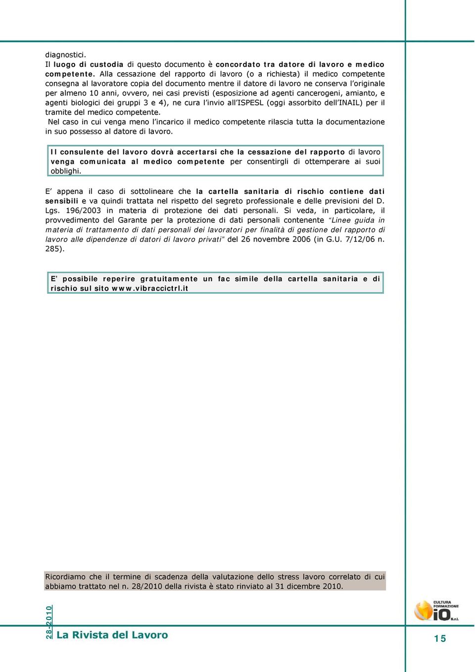 nei casi previsti (esposizione ad agenti cancerogeni, amianto, e agenti biologici dei gruppi 3 e 4), ne cura l invio all ISPESL (oggi assorbito dell INAIL) per il tramite del medico competente.