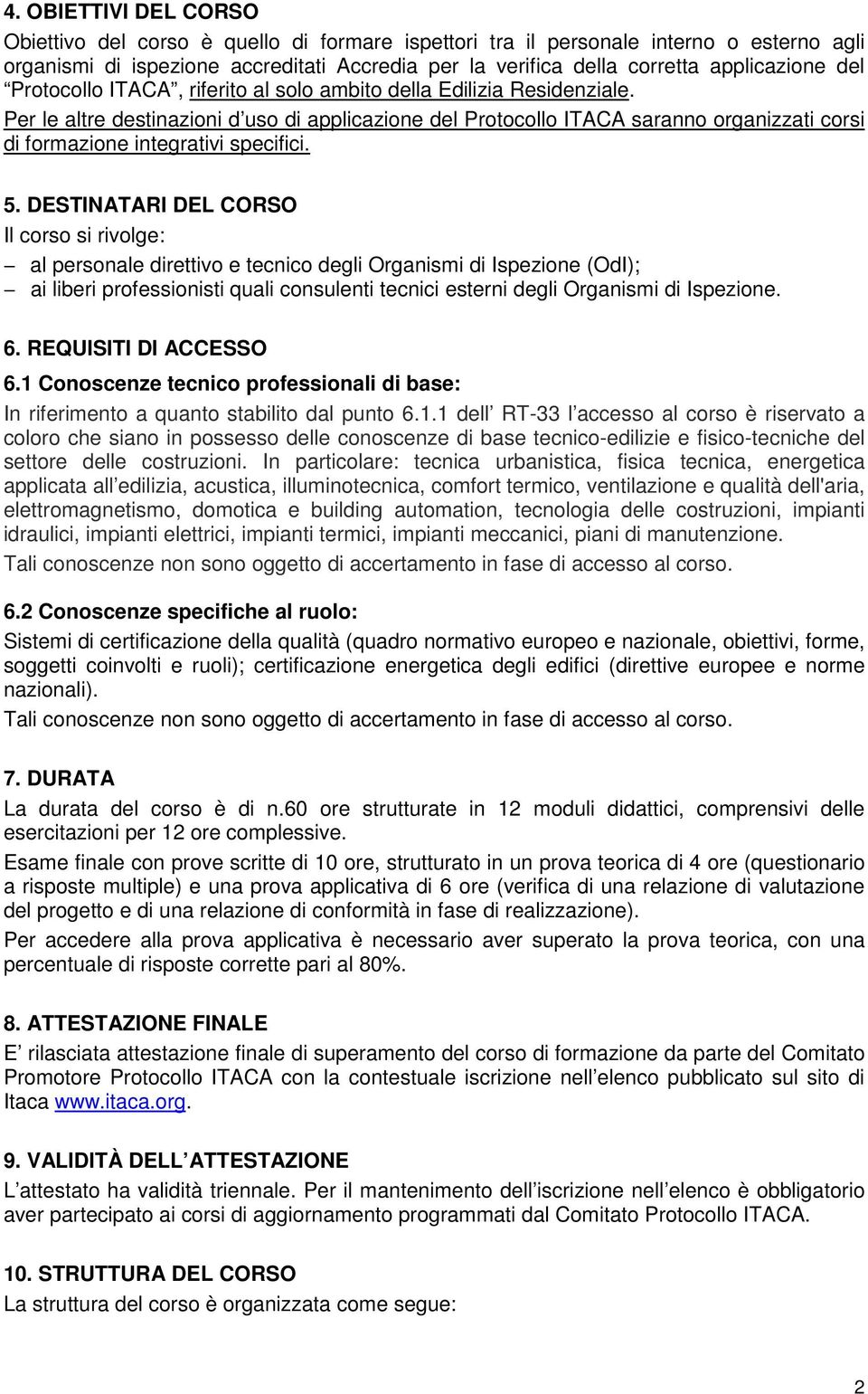 Per le altre destinazioni d uso di applicazione del Protocollo ITACA saranno organizzati corsi di formazione integrativi specifici. 5.