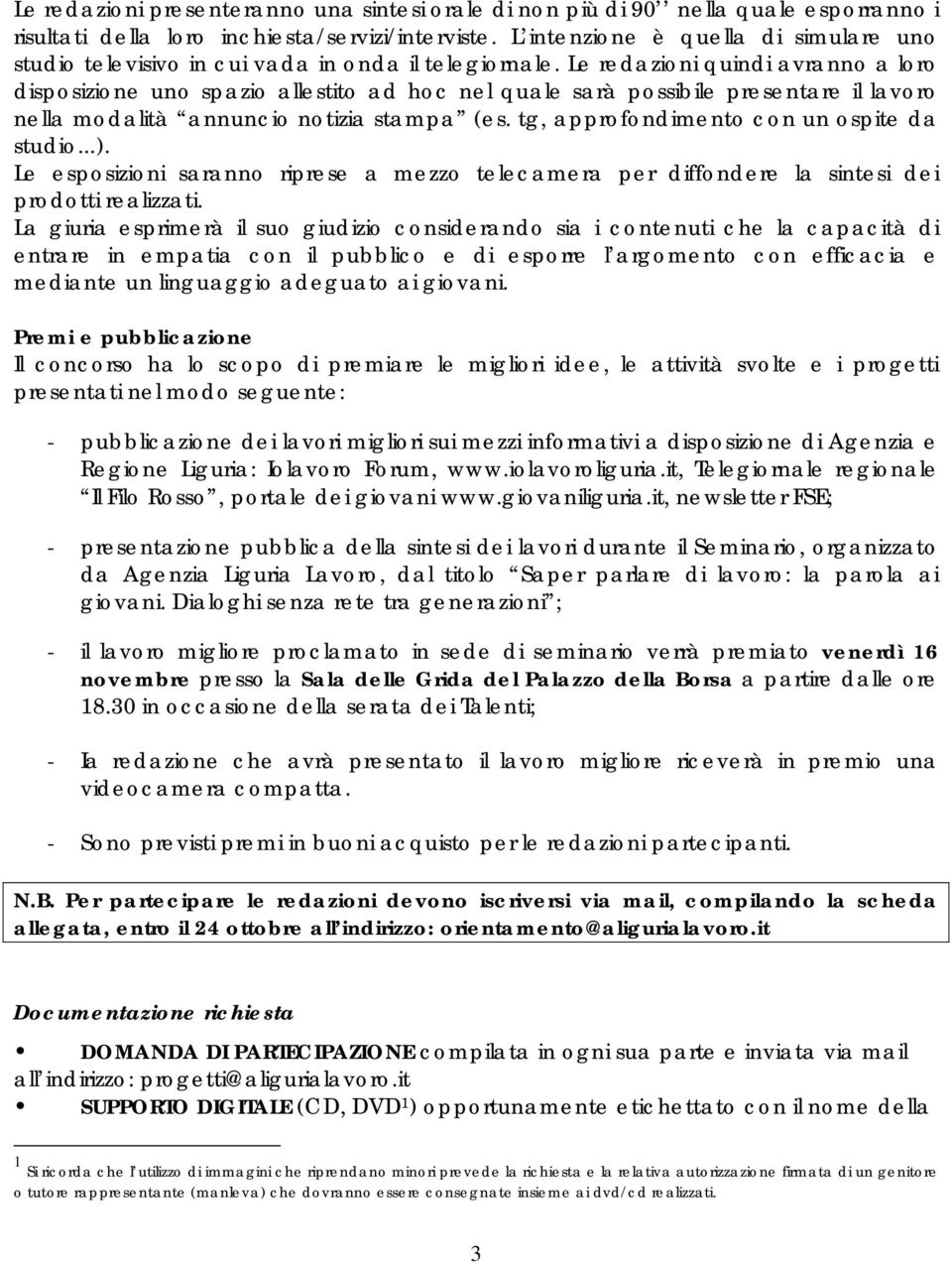 Le redazioni quindi avranno a loro disposizione uno spazio allestito ad hoc nel quale sarà possibile presentare il lavoro nella modalità annuncio notizia stampa (es.