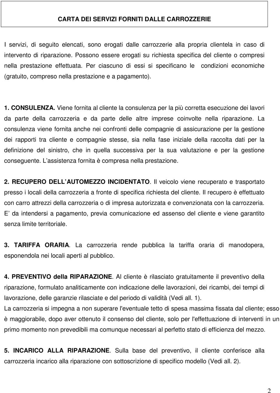 Per ciascuno di essi si specificano le condizioni economiche (gratuito, compreso nella prestazione e a pagamento). 1. CONSULENZA.