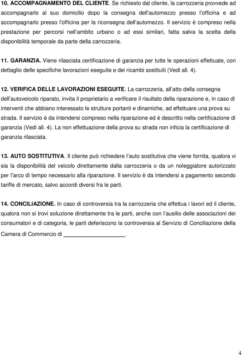 automezzo. Il servizio è compreso nella prestazione per percorsi nell ambito urbano o ad essi similari, fatta salva la scelta della disponibilità temporale da parte della carrozzeria. 11. GARANZIA.