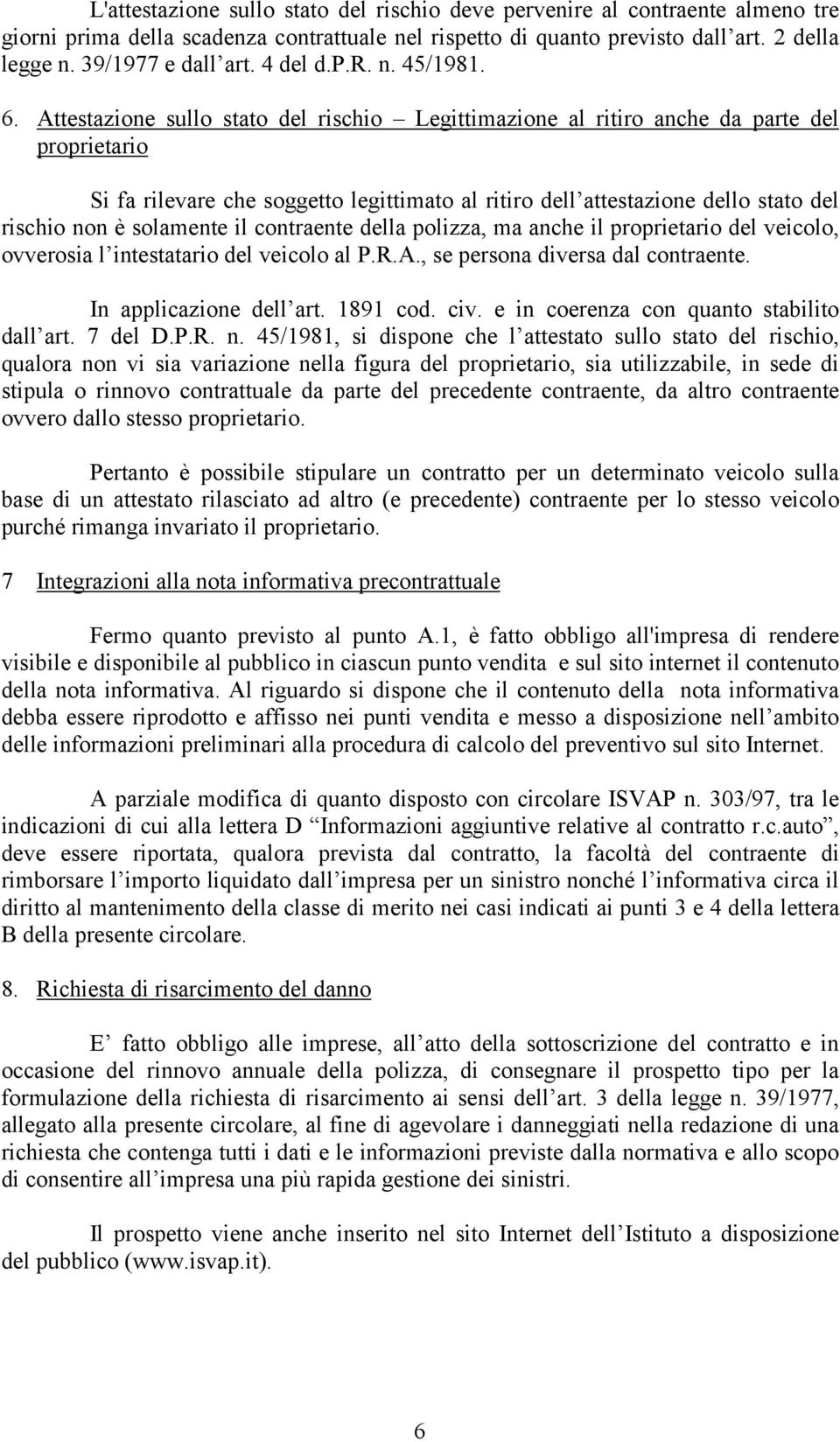 Attestazione sullo stato del rischio Legittimazione al ritiro anche da parte del proprietario Si fa rilevare che soggetto legittimato al ritiro dell attestazione dello stato del rischio non è