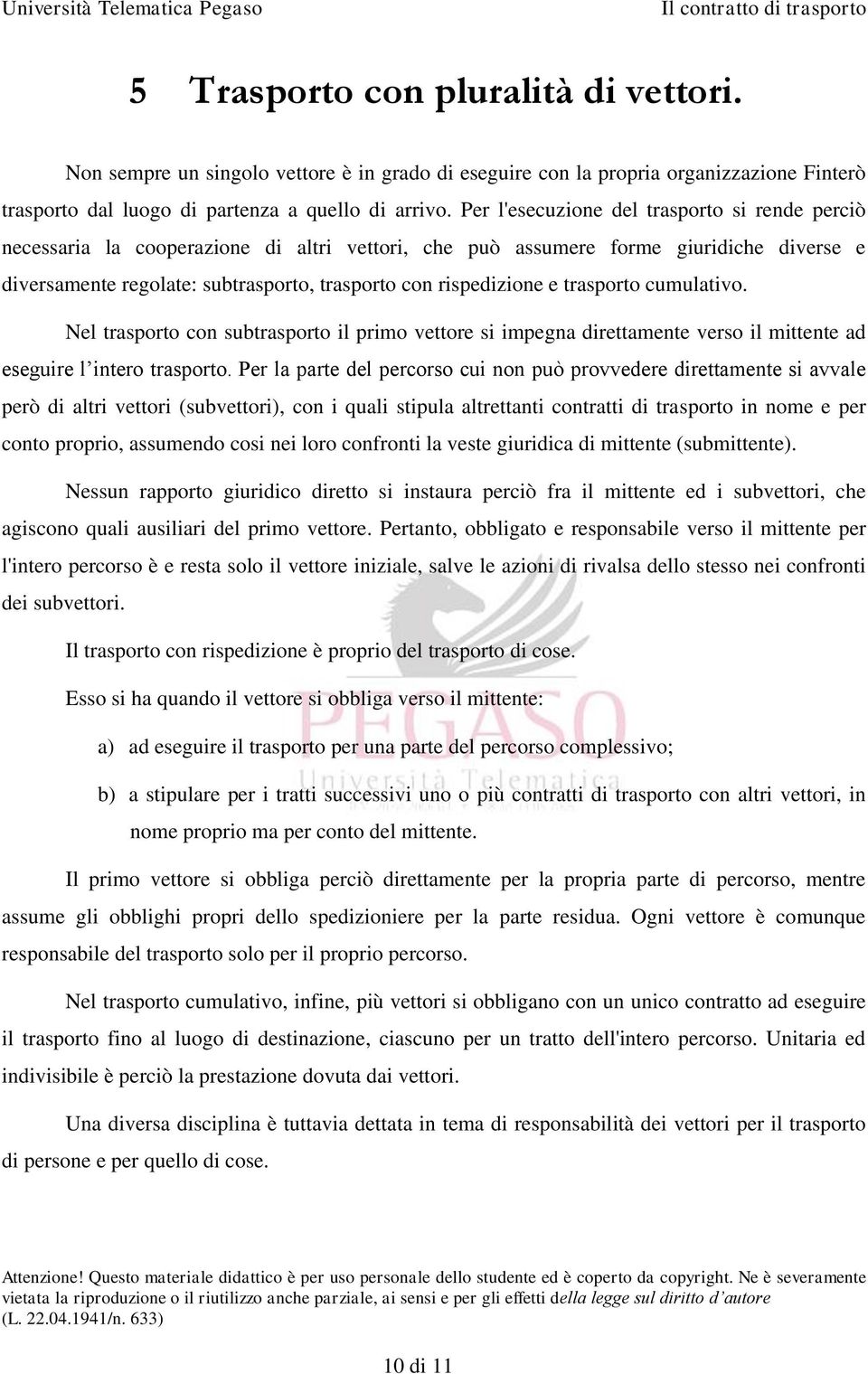 e trasporto cumulativo. Nel trasporto con subtrasporto il primo vettore si impegna direttamente verso il mittente ad eseguire l intero trasporto.