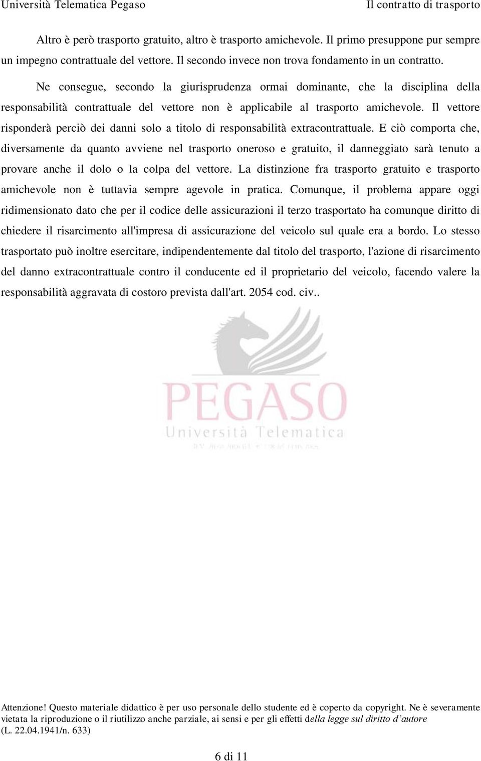 Il vettore risponderà perciò dei danni solo a titolo di responsabilità extracontrattuale.