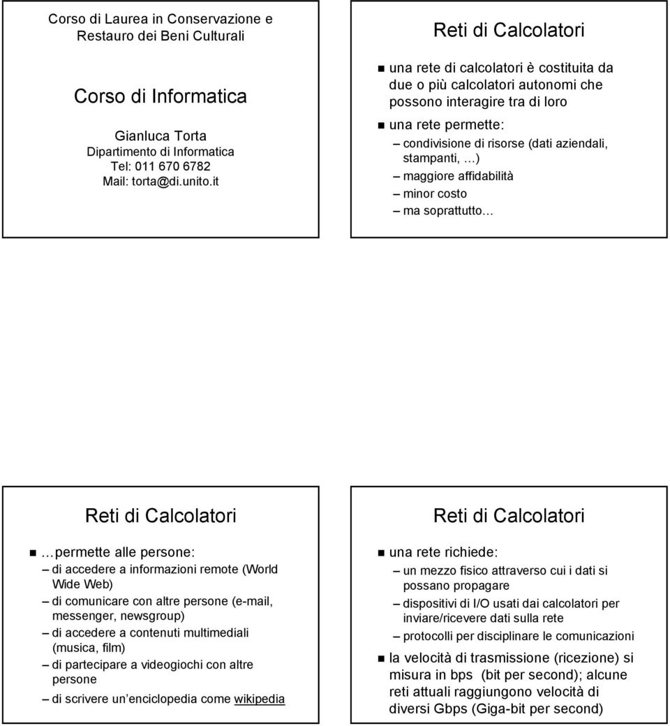 ) maggiore affidabilità minor costo ma soprattutto Reti di Calcolatori permette alle persone: di accedere a informazioni remote (World Wide Web) di comunicare con altre persone (e-mail, messenger,