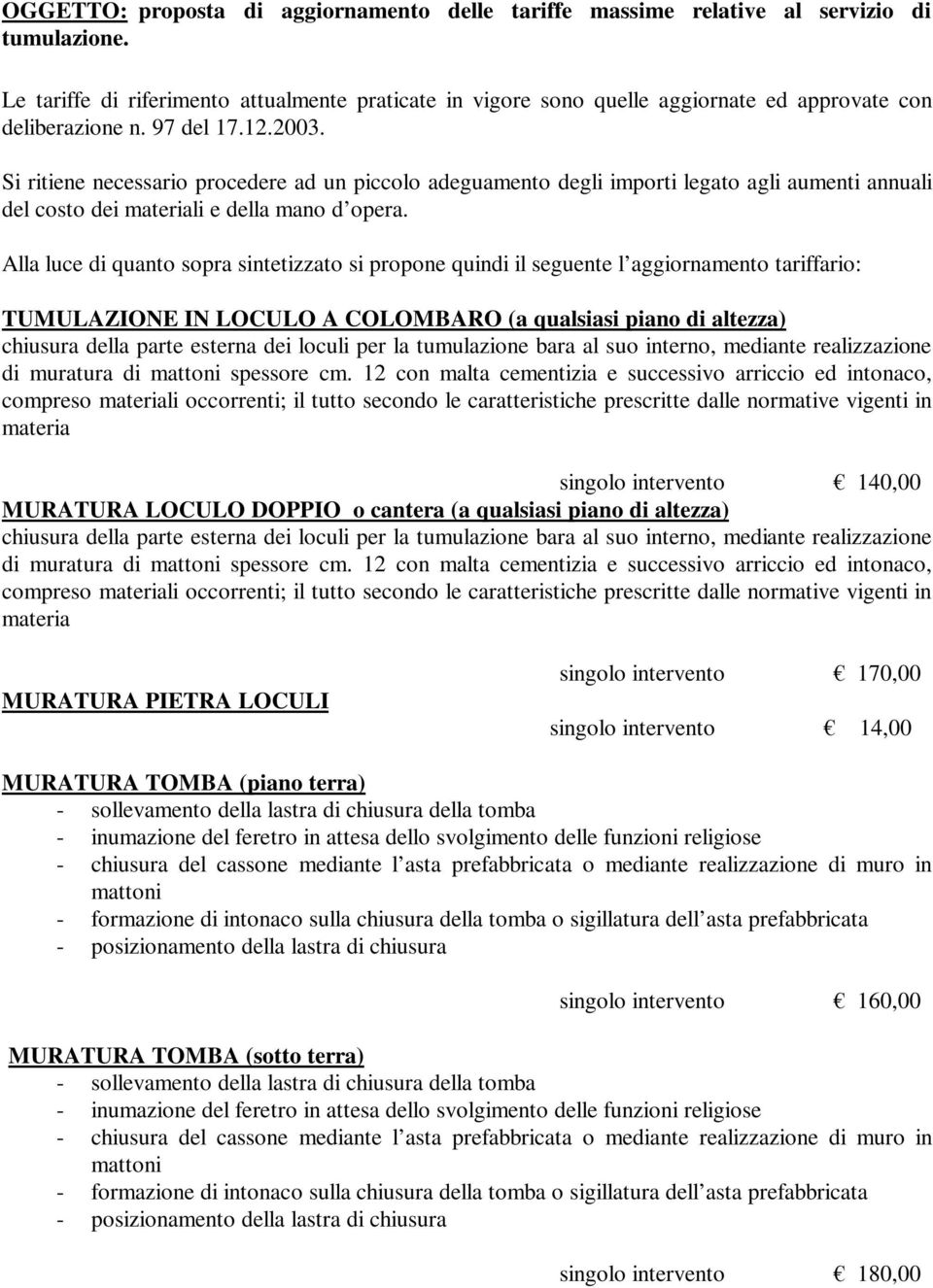 Si ritiene necessario procedere ad un piccolo adeguamento degli importi legato agli aumenti annuali del costo dei materiali e della mano d opera.