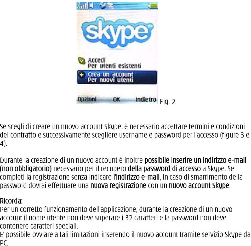 Se completi la registrazione senza indicare l'indirizzo e-mail, in caso di smarrimento della password dovrai effettuare una nuova registrazione con un nuovo account Skype.