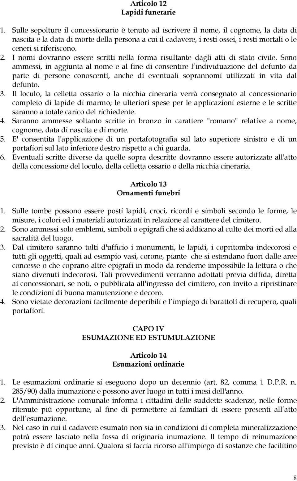 riferiscono. 2. I nomi dovranno essere scritti nella forma risultante dagli atti di stato civile.