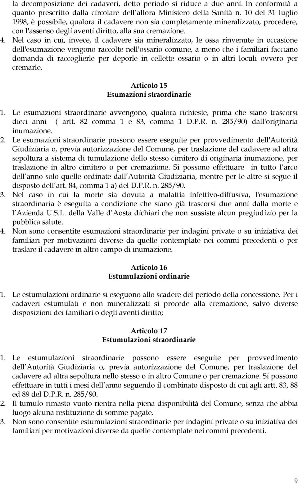 Nel caso in cui, invece, il cadavere sia mineralizzato, le ossa rinvenute in occasione dell'esumazione vengono raccolte nell'ossario comune, a meno che i familiari facciano domanda di raccoglierle