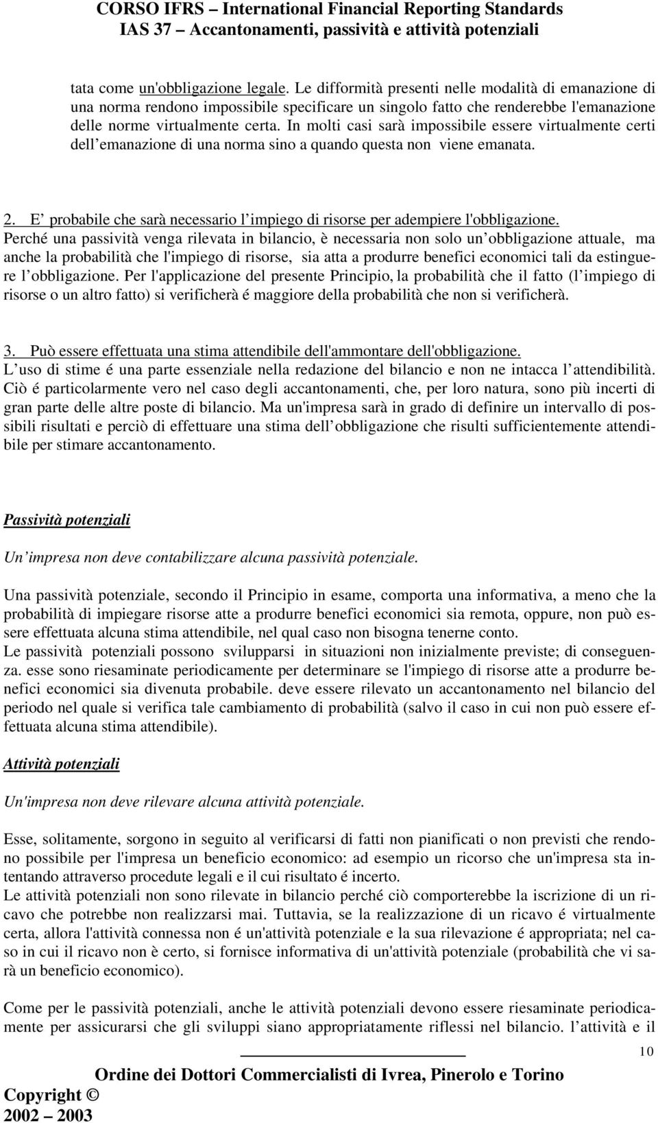 In molti casi sarà impossibile essere virtualmente certi dell emanazione di una norma sino a quando questa non viene emanata. 2.