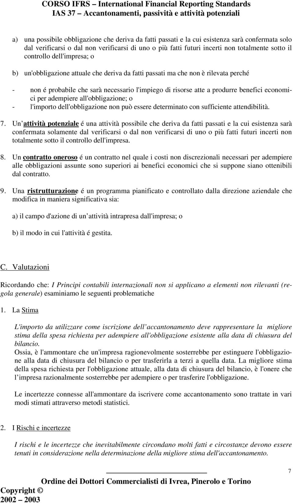 economici per adempiere all'obbligazione; o - l'importo dell'obbligazione non può essere determinato con sufficiente attendibilità. 7.