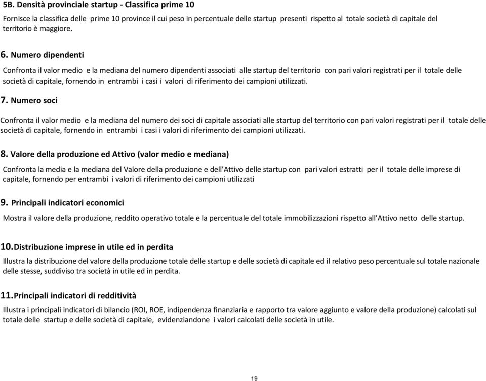 Numero dipendenti Confronta il valor medio e la mediana del numero dipendenti associati alle startup del territorio con pari valori registrati per il totale delle società di capitale, fornendo in