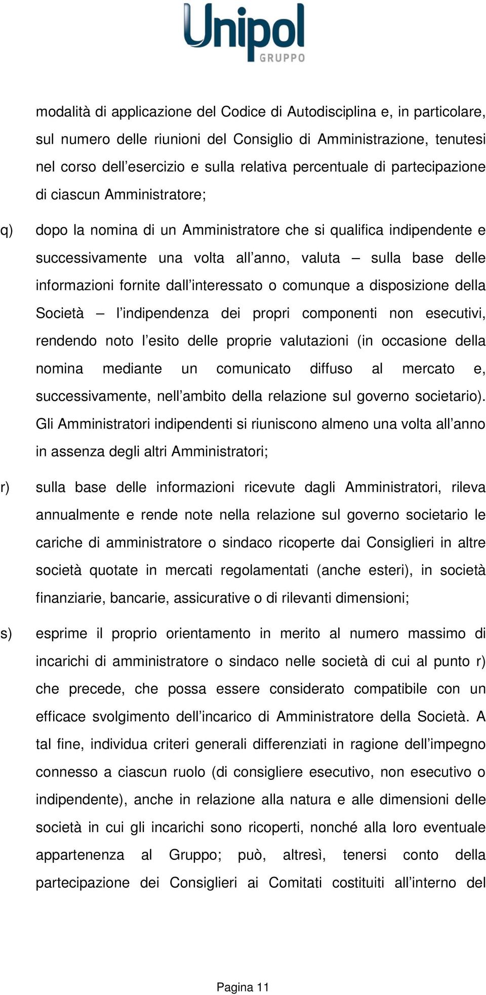 interessato o comunque a disposizione della Società l indipendenza dei propri componenti non esecutivi, rendendo noto l esito delle proprie valutazioni (in occasione della nomina mediante un