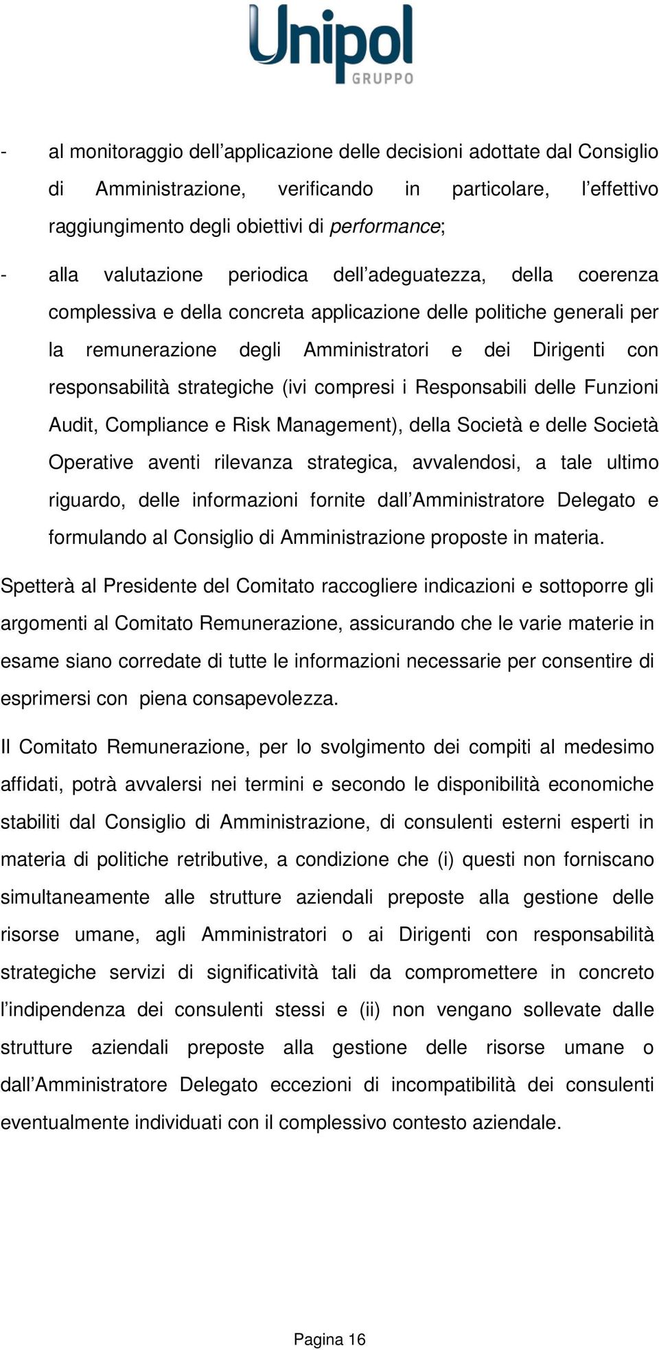 strategiche (ivi compresi i Responsabili delle Funzioni Audit, Compliance e Risk Management), della Società e delle Società Operative aventi rilevanza strategica, avvalendosi, a tale ultimo riguardo,