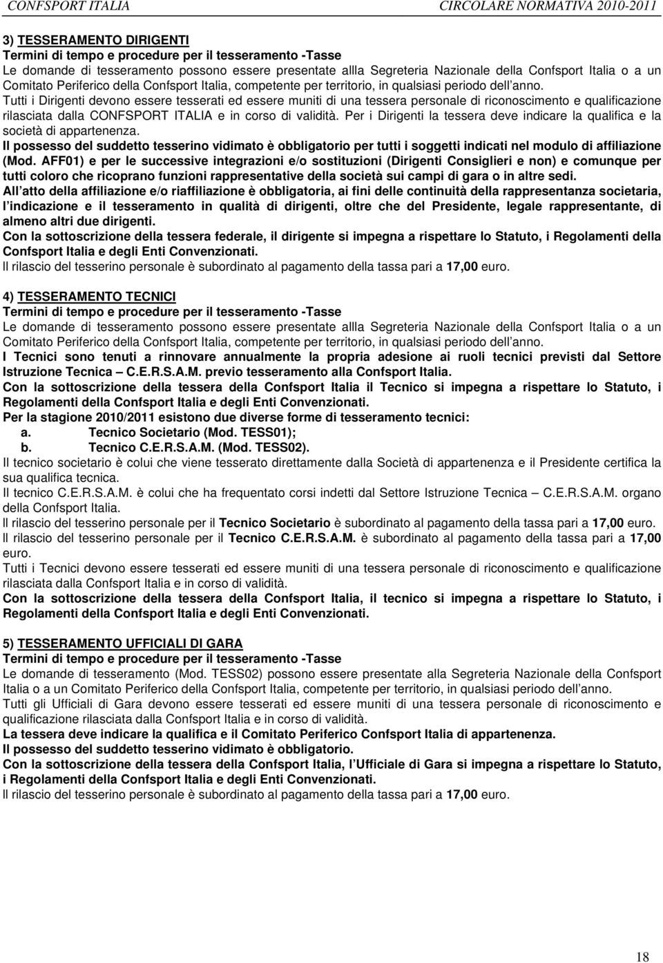 Tutti i Dirigenti devono essere tesserati ed essere muniti di una tessera personale di riconoscimento e qualificazione rilasciata dalla CONFSPORT ITALIA e in corso di validità.