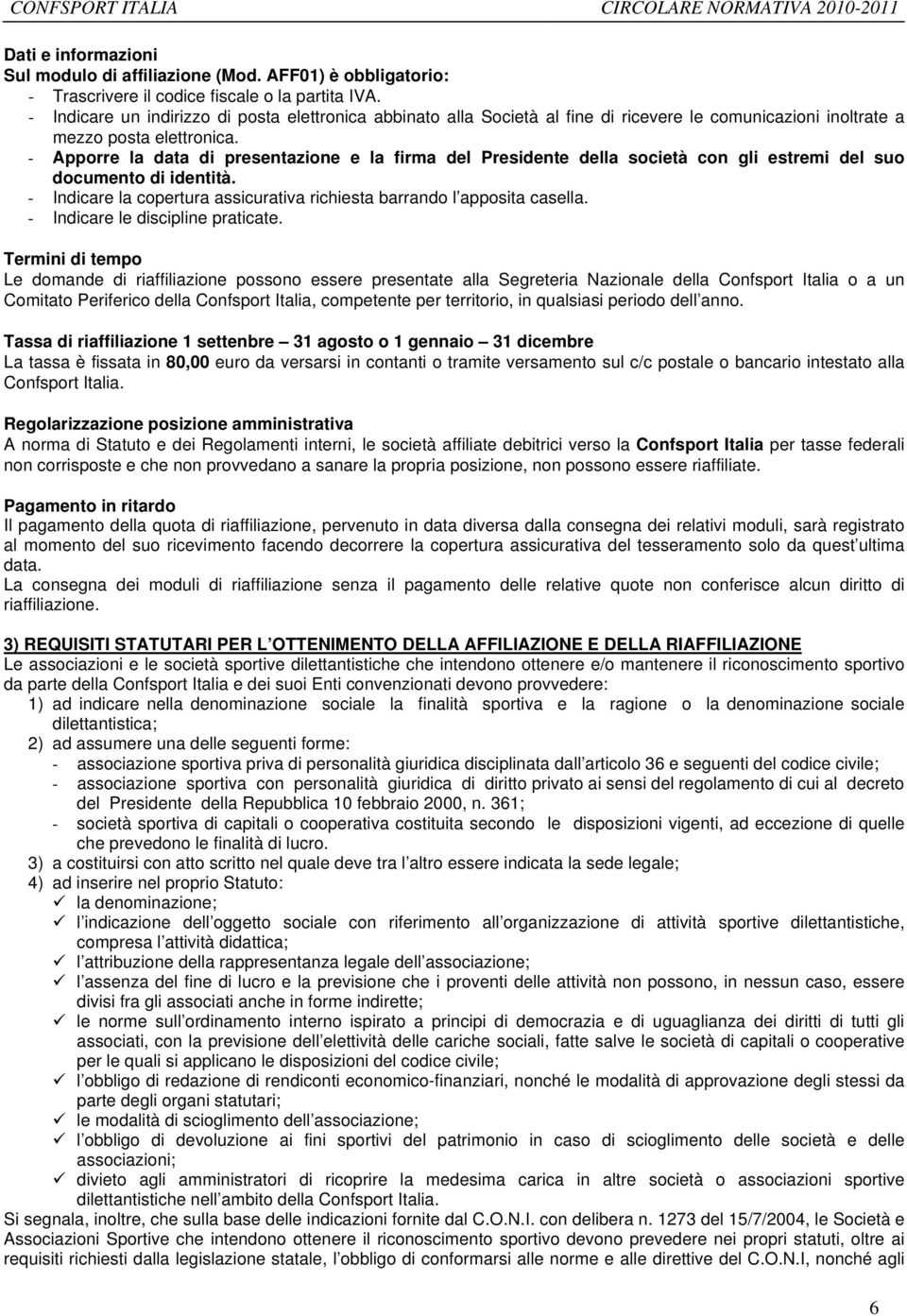 - Apporre la data di presentazione e la firma del Presidente della società con gli estremi del suo documento di identità. - Indicare la copertura assicurativa richiesta barrando l apposita casella.