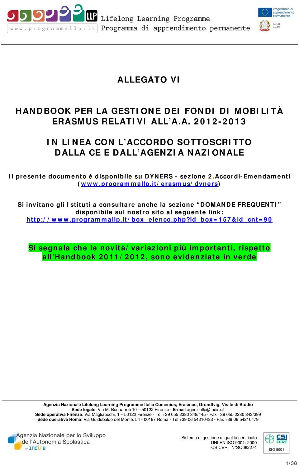 it/erasmus/dyners) Si invitano gli Istituti a consultare anche la sezione DOMANDE FREQUENTI disponibile sul nostro sito al seguente link: