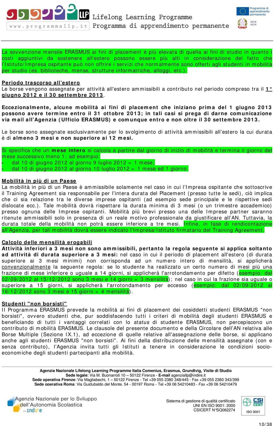 Periodo trascorso all estero Le borse vengono assegnate per attività all'estero ammissibili a contributo nel periodo compreso tra il 1 giugno 2012 e il 30 settembre 2013.