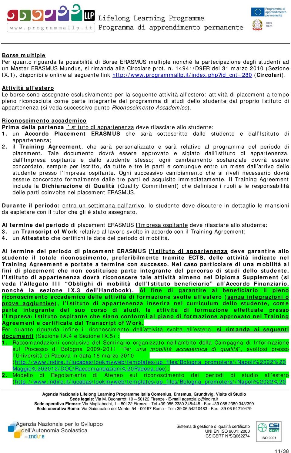 Attività all estero Le borse sono assegnate esclusivamente per la seguente attività all estero: attività di placement a tempo pieno riconosciuta come parte integrante del programma di studi dello