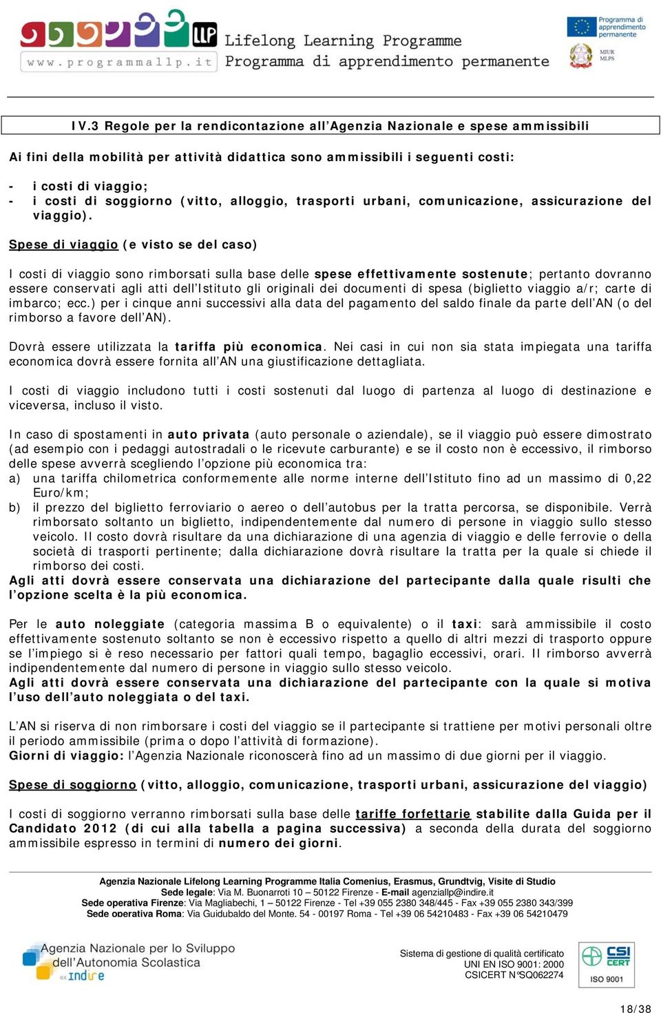 Spese di viaggio (e visto se del caso) I costi di viaggio sono rimborsati sulla base delle spese effettivamente sostenute; pertanto dovranno essere conservati agli atti dell Istituto gli originali